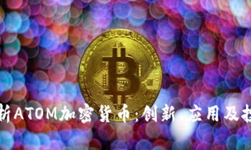 深入分析ATOM加密货币：创新、应用及投资前景