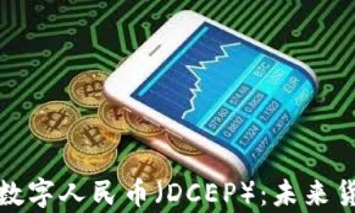 
全面解析中国的数字人民币（DCEP）：未来货币的变革与挑战
