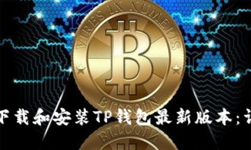 : 如何下载和安装TP钱包最新版本：详尽指南