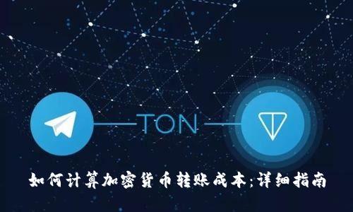 如何计算加密货币转账成本：详细指南