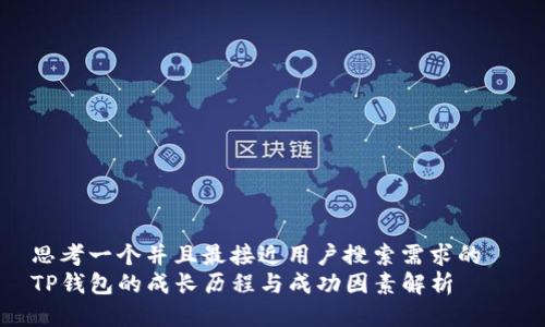 思考一个并且最接近用户搜索需求的  
TP钱包的成长历程与成功因素解析