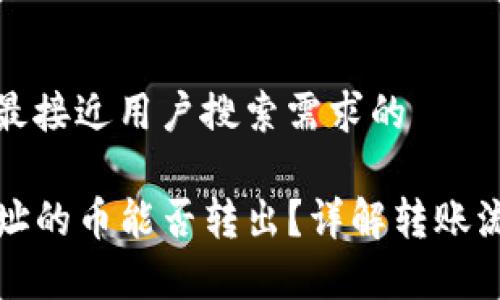 思考一个并且最接近用户搜索需求的

TP钱包合约地址的币能否转出？详解转账流程与注意事项