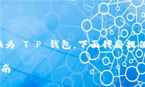 为了帮助您更好地了解如何将 LOEK 转换为 T P 钱包，下面我将提供一个详细的指南，并回答一些相关的问题。

如何将 LOEK 转换为 T P 钱包的操作指南