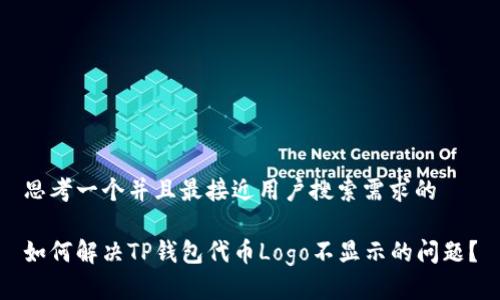 思考一个并且最接近用户搜索需求的

如何解决TP钱包代币Logo不显示的问题？