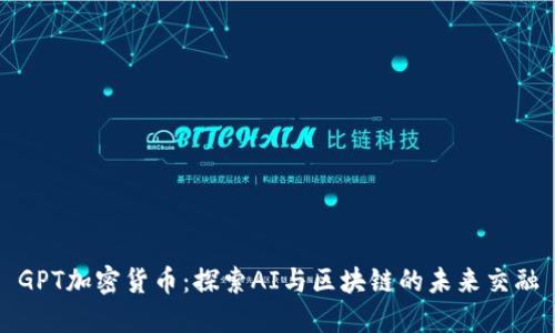 GPT加密货币：探索AI与区块链的未来交融