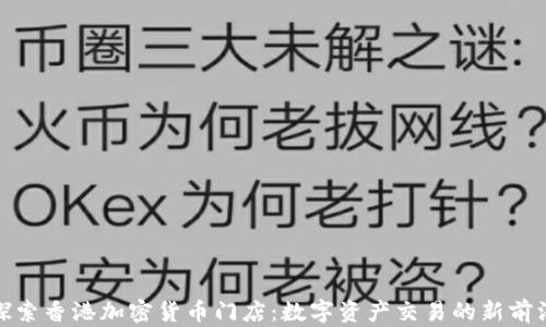 
探索香港加密货币门店：数字资产交易的新前沿