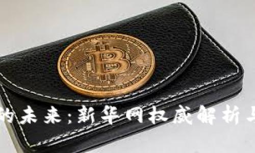加密货币的未来：新华网权威解析与市场展望