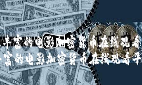 : 资源最丰富的电影加密货币在线观看平台详解
资源最丰富的电影加密货币在线观看平台详解