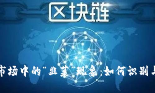 揭秘加密货币市场中的“韭菜”现象：如何识别与避开投资陷阱