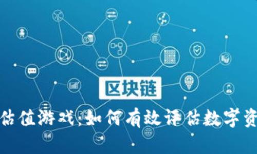 加密货币估值游戏：如何有效评估数字资产的价值