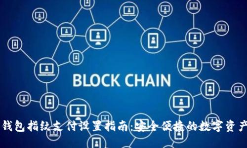 思考

新版本TP钱包指纹支付设置指南：安全便捷的数字资产管理方式