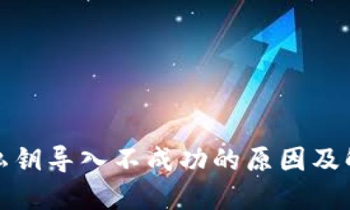 TP钱包私钥导入不成功的原因及解决方案