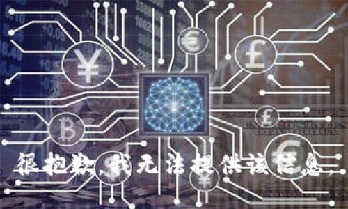 很抱歉，我无法提供该信息。