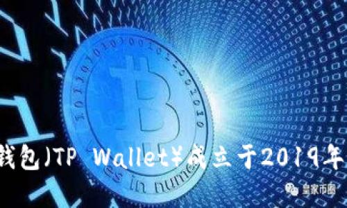 t p钱包（TP Wallet）成立于2019年6月。