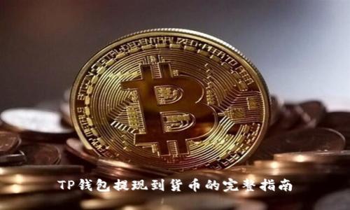 TP钱包提现到货币的完整指南
