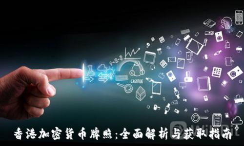   
香港加密货币牌照：全面解析与获取指南