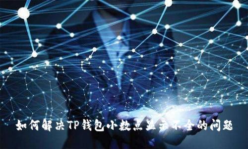 如何解决TP钱包小数点显示不全的问题