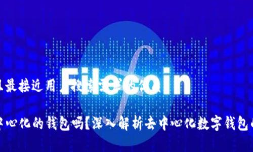 思考一个并且最接近用户搜索需求的优质

TP钱包是去中心化的钱包吗？深入解析去中心化数字钱包的概念与优势