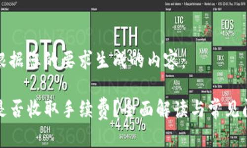 下面是根据您的要求生成的内容：

TP钱包是否收取手续费？全面解读与常见问题解答