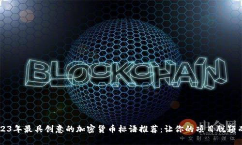 2023年最具创意的加密货币标语推荐：让你的项目脱颖而出