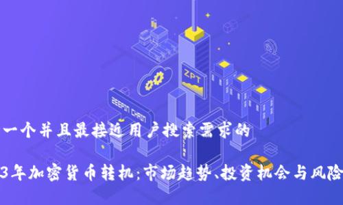 思考一个并且最接近用户搜索需求的  

2023年加密货币转机：市场趋势、投资机会与风险分析