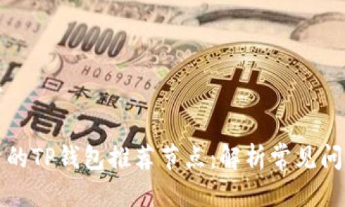 代码无法执行

如何选择可靠的TP钱包推荐节点：解析常见问题与解决方案