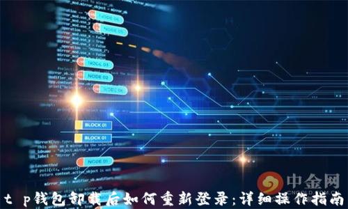 
t p钱包卸载后如何重新登录：详细操作指南