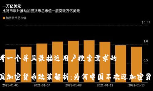 思考一个并且最接近用户搜索需求的

中国加密货币政策解析：为何中国不欢迎加密货币？