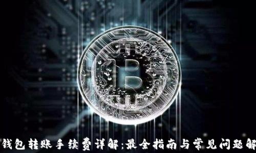 
TP钱包转账手续费详解：最全指南与常见问题解答