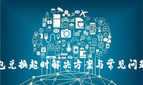 tp钱包兑换超时解决方案与常见问题解析