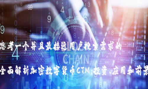 思考一个并且最接近用户搜索需求的  

全面解析加密数字货币CTM：投资、应用和前景