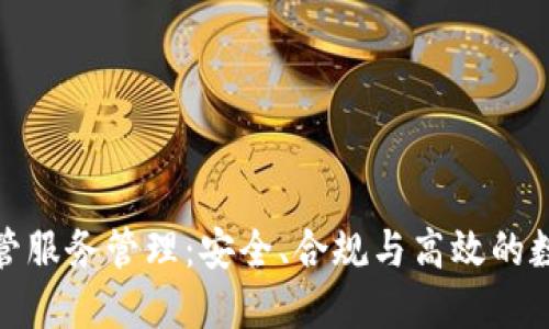 加密货币托管服务管理：安全、合规与高效的数字资产保护
