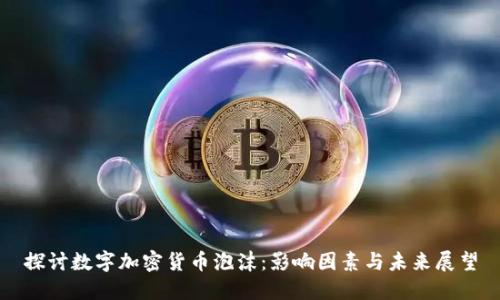 探讨数字加密货币泡沫：影响因素与未来展望