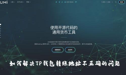  如何解决TP钱包转账地址不正确的问题