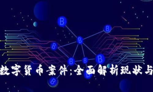加密数字货币案件：全面解析现状与趋势