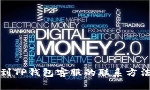 如何快速找到TP钱包客服的联系方法与解决方案