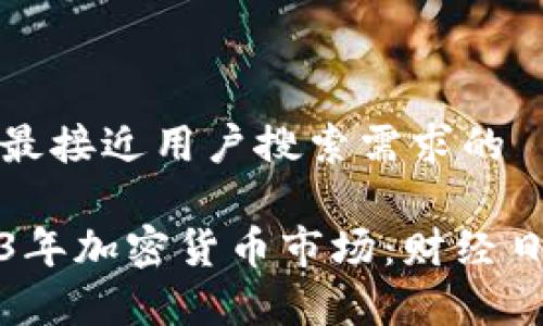 思考一个并且最接近用户搜索需求的

全面解析2023年加密货币市场：财经日历与市场动态