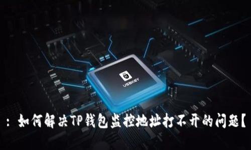 : 如何解决TP钱包监控地址打不开的问题？