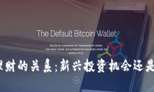 加密货币与银行理财的关系：新兴投资机会还是传统金融的颠覆？