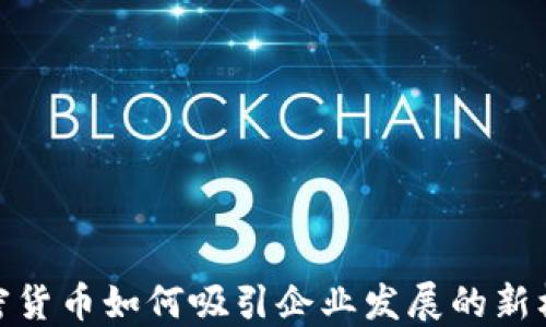 
加密货币如何吸引企业发展的新机遇