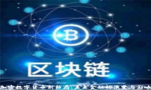 
加密数字货币新格局：未来金融的演变与影响