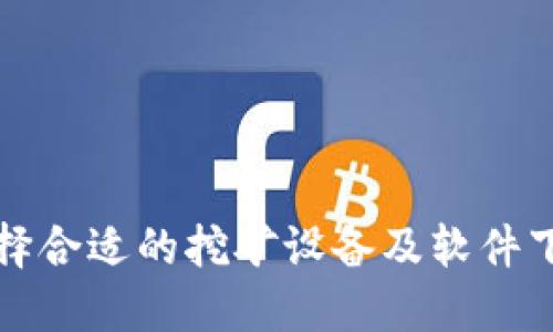 如何选择合适的挖矿设备及软件下载指南