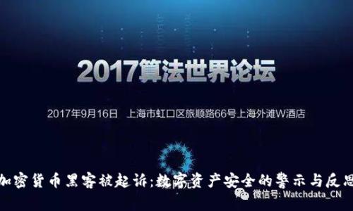 加密货币黑客被起诉：数字资产安全的警示与反思