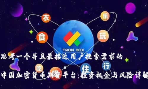 思考一个并且最接近用户搜索需求的

中国加密货币期货平台：投资机会与风险详解