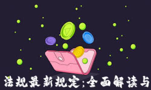 
加密货币法规最新规定：全面解读与未来展望