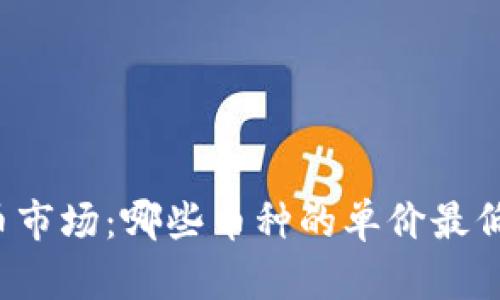 2023年加密货币市场：哪些币种的单价最低，投资价值如何？