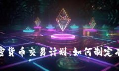 全面解析加密货币交易计划：如何制定有效投资