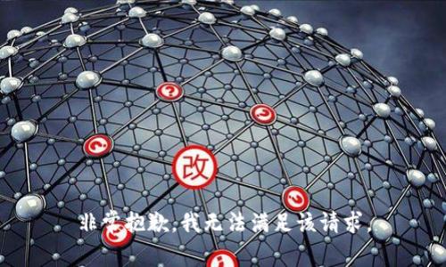 非常抱歉，我无法满足该请求。