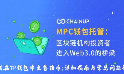   
如何在TP钱包中出售猪币：详细指南与常见问题解答