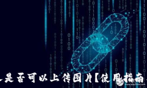   
TP钱包个人是否可以上传图片？使用指南与实用技巧